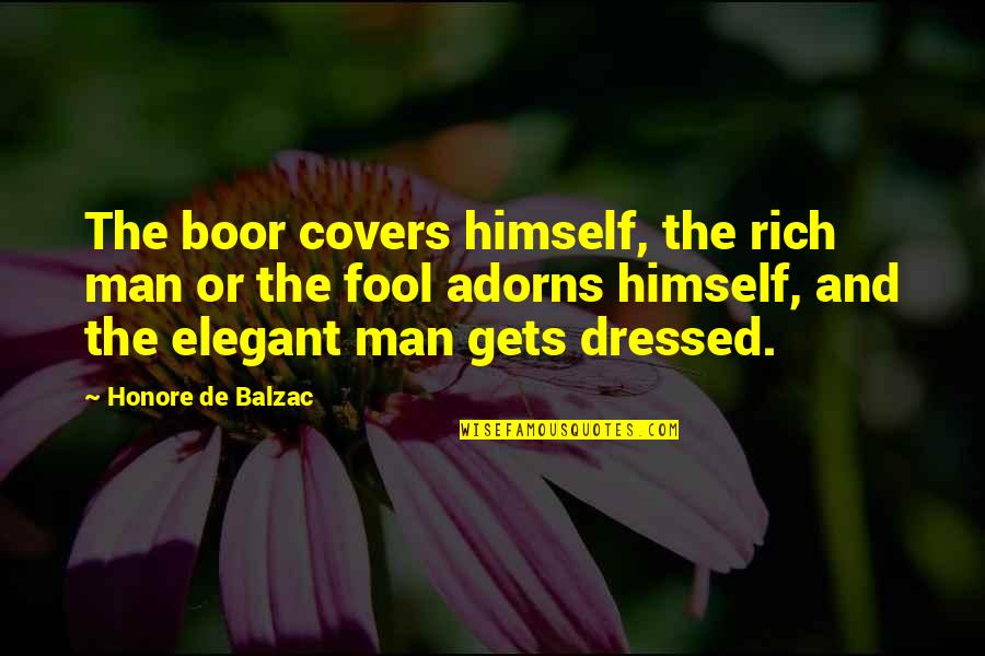 Dressed Man Quotes By Honore De Balzac: The boor covers himself, the rich man or