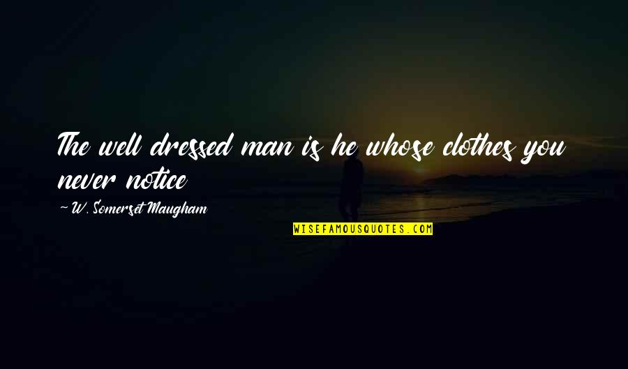 Dressed Man Quotes By W. Somerset Maugham: The well dressed man is he whose clothes Dressed Man Quotes By W. Somerset Maugham: The well dressed man is he whose clothes