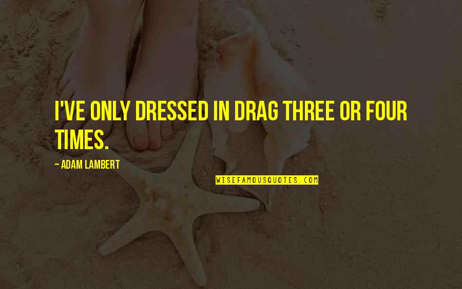 Dressed Quotes By Adam Lambert: I've only dressed in drag three or four