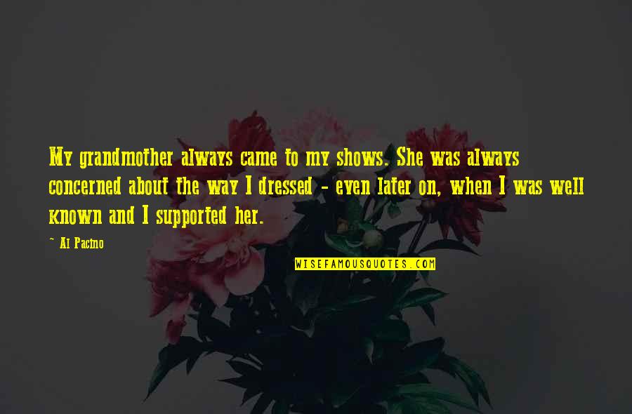 Dressed Quotes By Al Pacino: My grandmother always came to my shows. She Dressed Quotes By Al Pacino: My grandmother always came to my shows. She