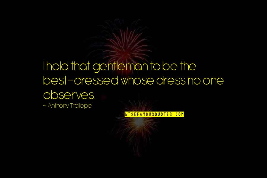 Dressed Quotes By Anthony Trollope: I hold that gentleman to be the best-dressed Dressed Quotes By Anthony Trollope: I hold that gentleman to be the best-dressed
