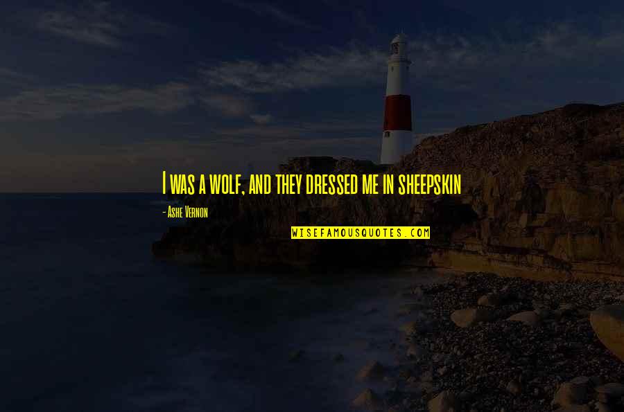 Dressed Quotes By Ashe Vernon: I was a wolf, and they dressed me Dressed Quotes By Ashe Vernon: I was a wolf, and they dressed me