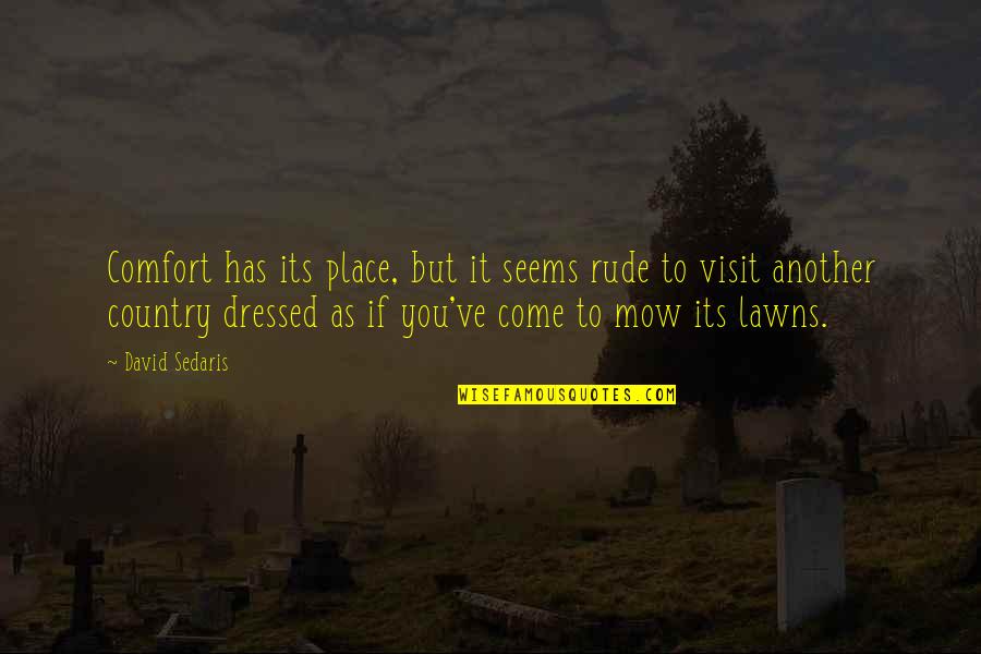 Dressed Quotes By David Sedaris: Comfort has its place, but it seems rude Dressed Quotes By David Sedaris: Comfort has its place, but it seems rude