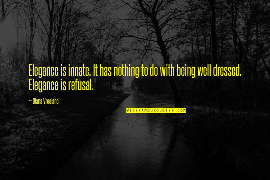 Dressed Quotes By Diana Vreeland: Elegance is innate. It has nothing to do Dressed Quotes By Diana Vreeland: Elegance is innate. It has nothing to do