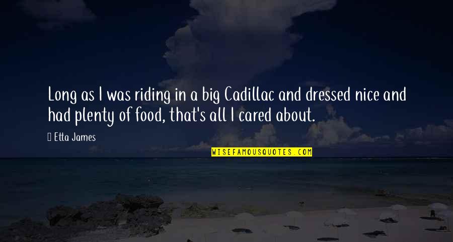 Dressed Quotes By Etta James: Long as I was riding in a big Dressed Quotes By Etta James: Long as I was riding in a big