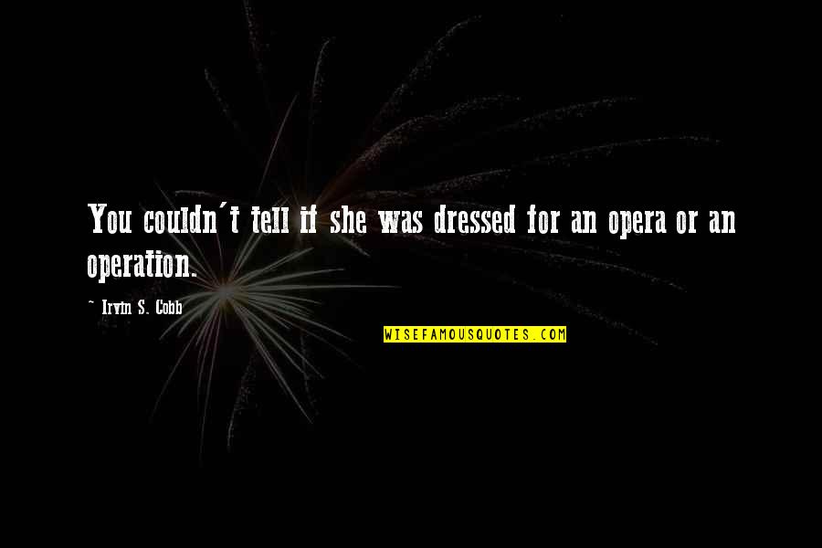 Dressed Quotes By Irvin S. Cobb: You couldn't tell if she was dressed for