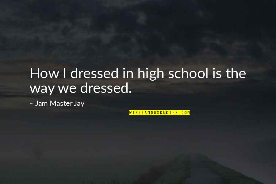 Dressed Quotes By Jam Master Jay: How I dressed in high school is the