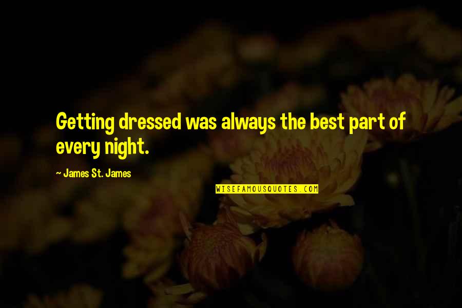 Dressed Quotes By James St. James: Getting dressed was always the best part of Dressed Quotes By James St. James: Getting dressed was always the best part of