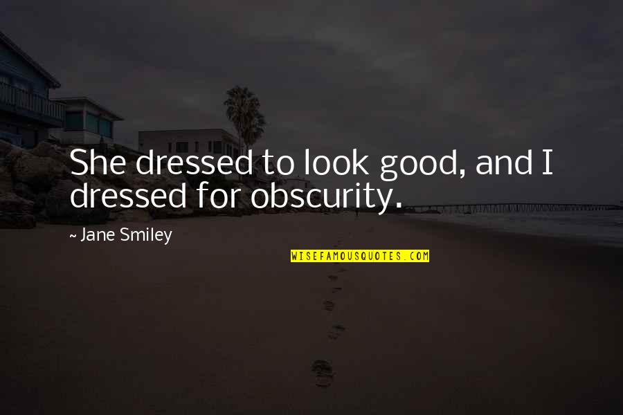 Dressed Quotes By Jane Smiley: She dressed to look good, and I dressed