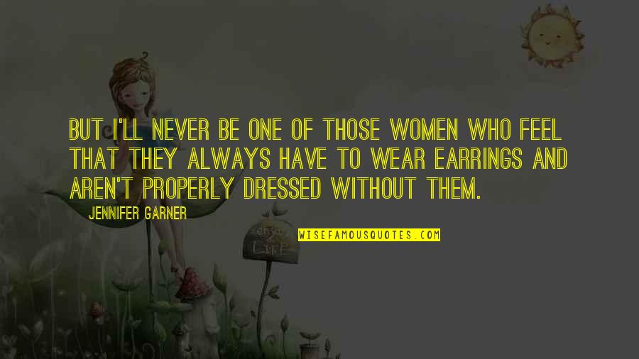 Dressed Quotes By Jennifer Garner: But I'll never be one of those women Dressed Quotes By Jennifer Garner: But I'll never be one of those women