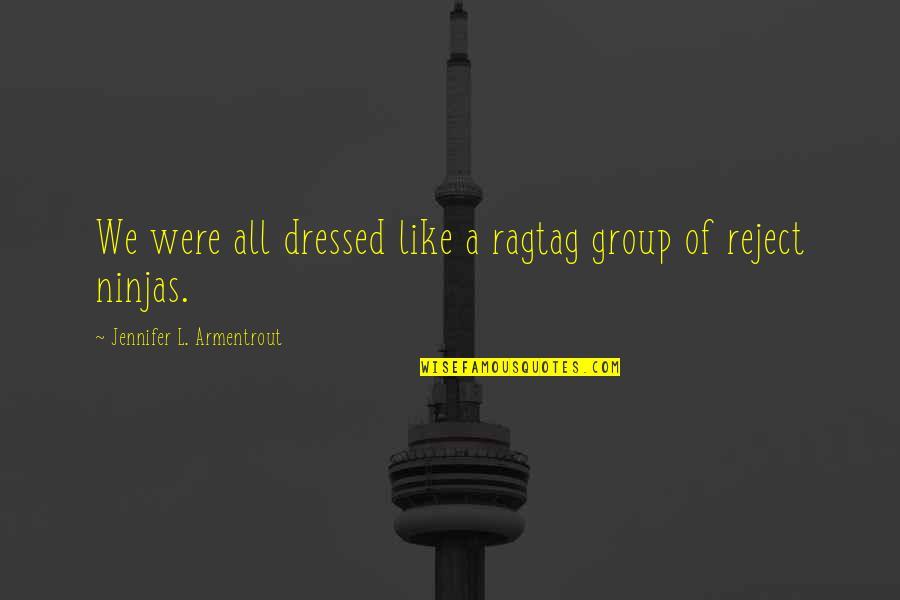 Dressed Quotes By Jennifer L. Armentrout: We were all dressed like a ragtag group Dressed Quotes By Jennifer L. Armentrout: We were all dressed like a ragtag group
