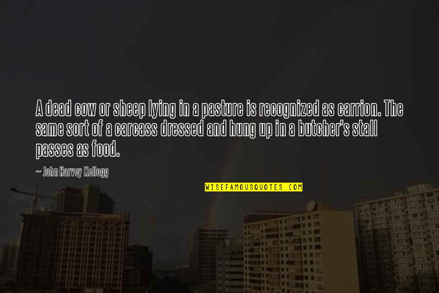 Dressed Quotes By John Harvey Kellogg: A dead cow or sheep lying in a Dressed Quotes By John Harvey Kellogg: A dead cow or sheep lying in a