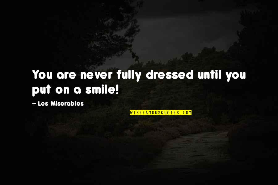 Dressed Quotes By Les Miserables: You are never fully dressed until you put Dressed Quotes By Les Miserables: You are never fully dressed until you put