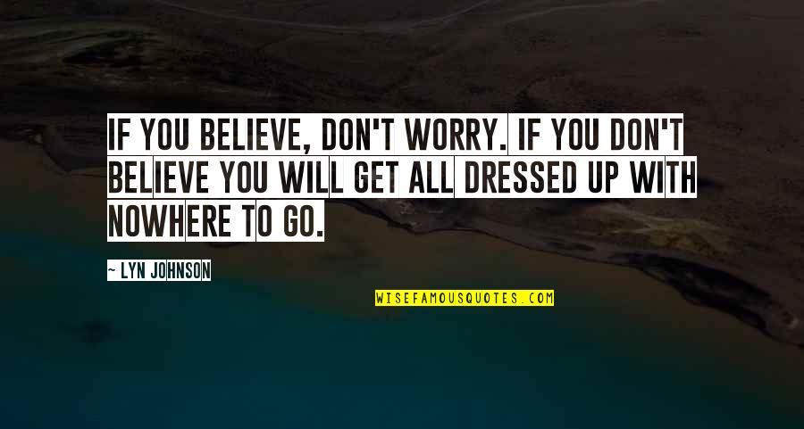 Dressed Quotes By Lyn Johnson: If you believe, don't worry. If you don't