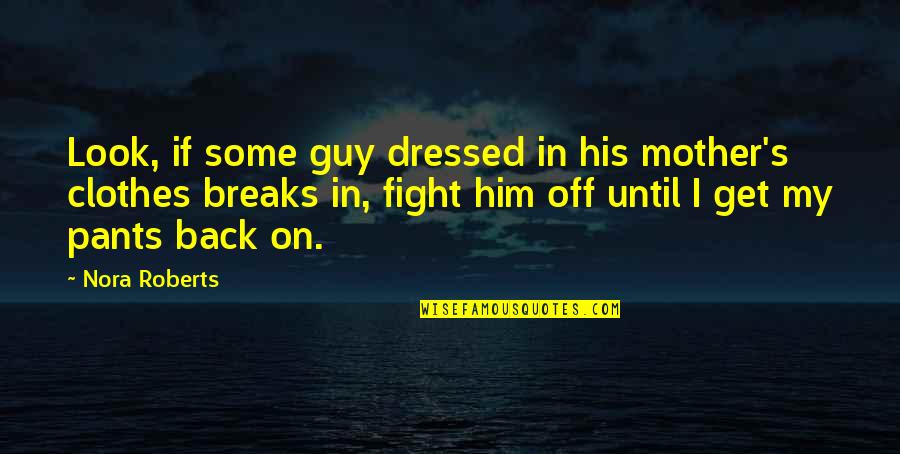 Dressed Quotes By Nora Roberts: Look, if some guy dressed in his mother's Dressed Quotes By Nora Roberts: Look, if some guy dressed in his mother's
