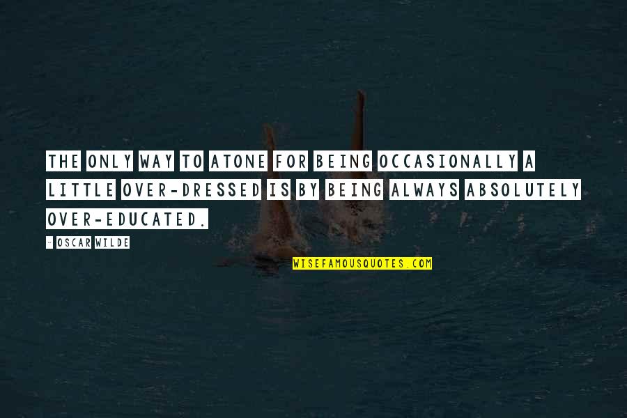 Dressed Quotes By Oscar Wilde: The only way to atone for being occasionally Dressed Quotes By Oscar Wilde: The only way to atone for being occasionally