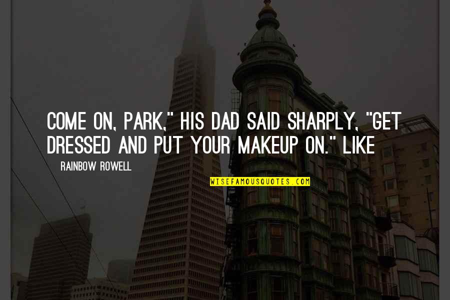 Dressed Quotes By Rainbow Rowell: Come on, Park," his dad said sharply, "get
