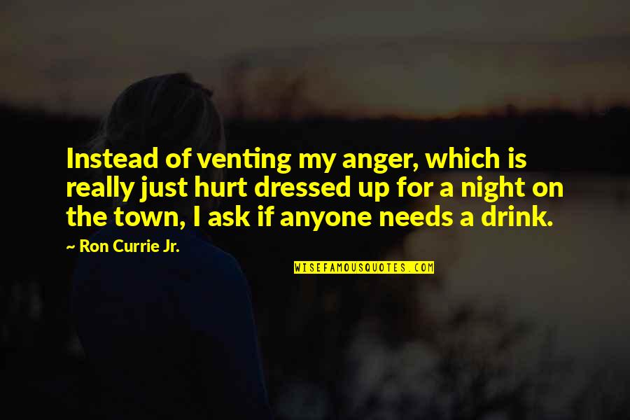 Dressed Quotes By Ron Currie Jr.: Instead of venting my anger, which is really