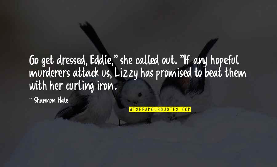 Dressed Quotes By Shannon Hale: Go get dressed, Eddie," she called out. "If
