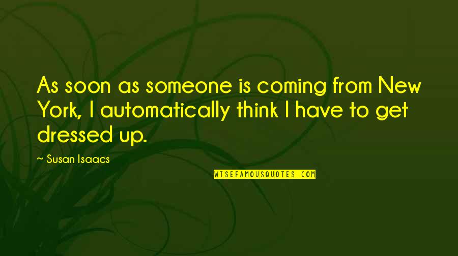 Dressed Quotes By Susan Isaacs: As soon as someone is coming from New Dressed Quotes By Susan Isaacs: As soon as someone is coming from New