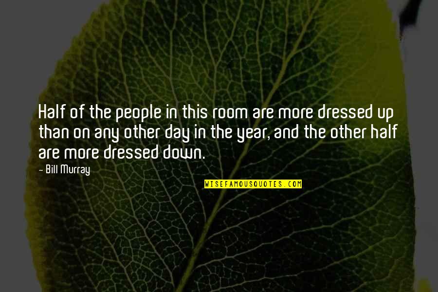 Dressed Up Quotes By Bill Murray: Half of the people in this room are