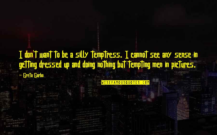 Dressed Up Quotes By Greta Garbo: I don't want to be a silly temptress.