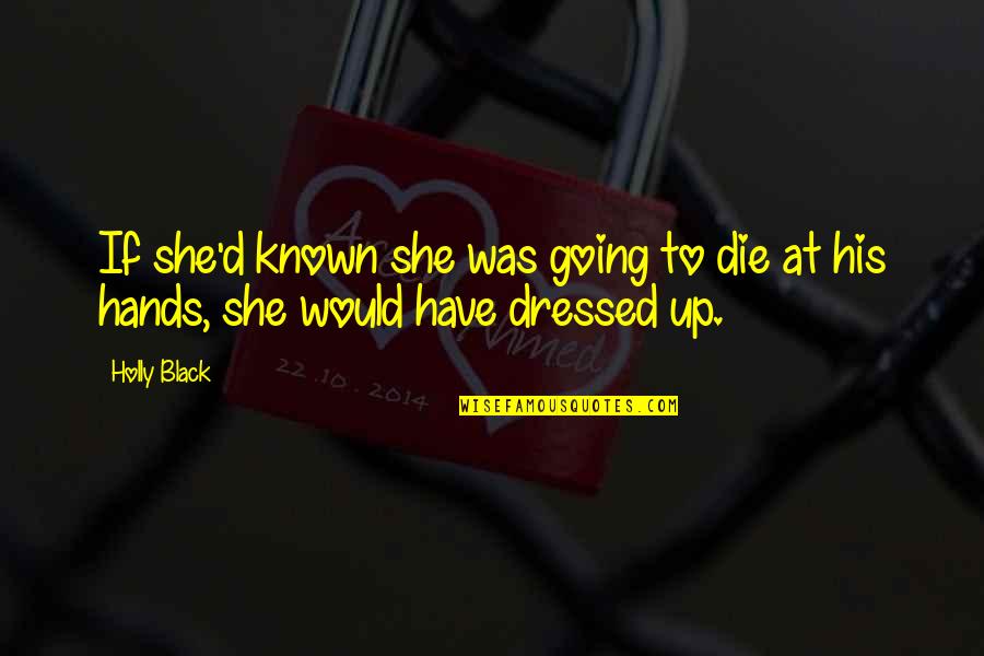 Dressed Up Quotes By Holly Black: If she'd known she was going to die