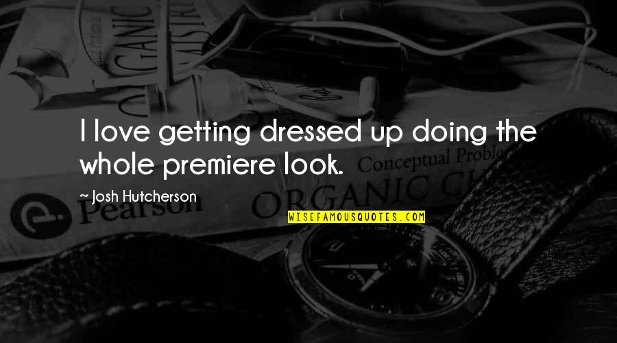 Dressed Up Quotes By Josh Hutcherson: I love getting dressed up doing the whole