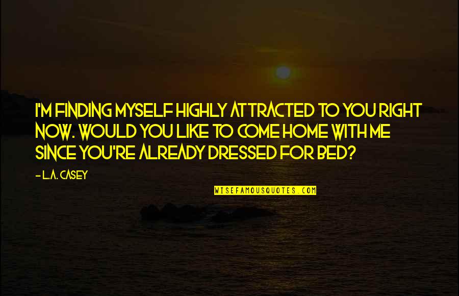 Dressed Up Quotes By L.A. Casey: I'm finding myself highly attracted to you right