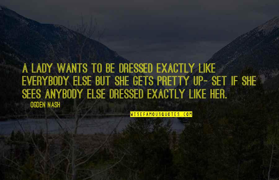 Dressed Up Quotes By Ogden Nash: A lady wants to be dressed exactly like