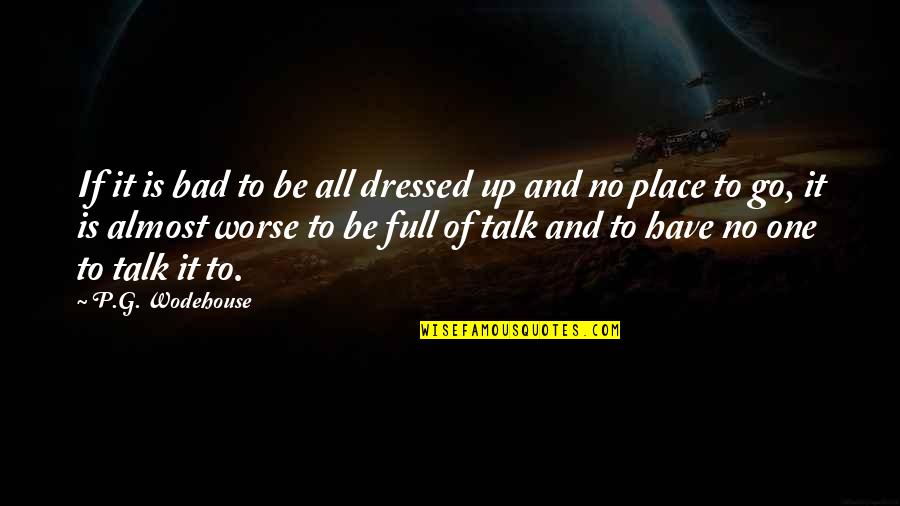 Dressed Up Quotes By P.G. Wodehouse: If it is bad to be all dressed