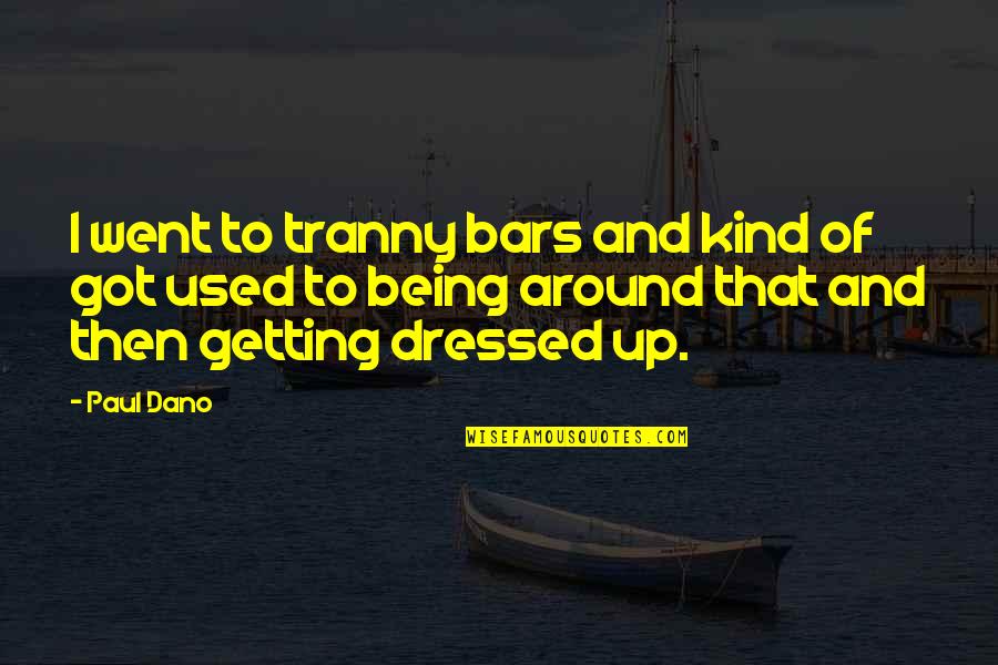 Dressed Up Quotes By Paul Dano: I went to tranny bars and kind of