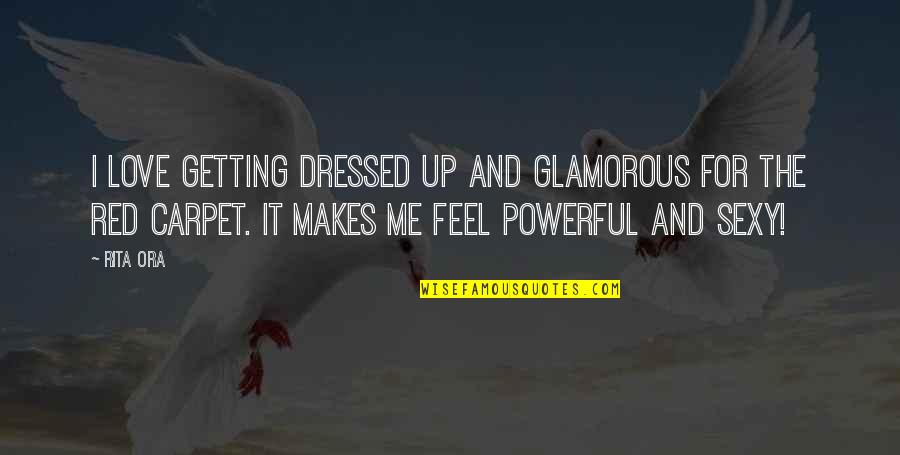 Dressed Up Quotes By Rita Ora: I love getting dressed up and glamorous for