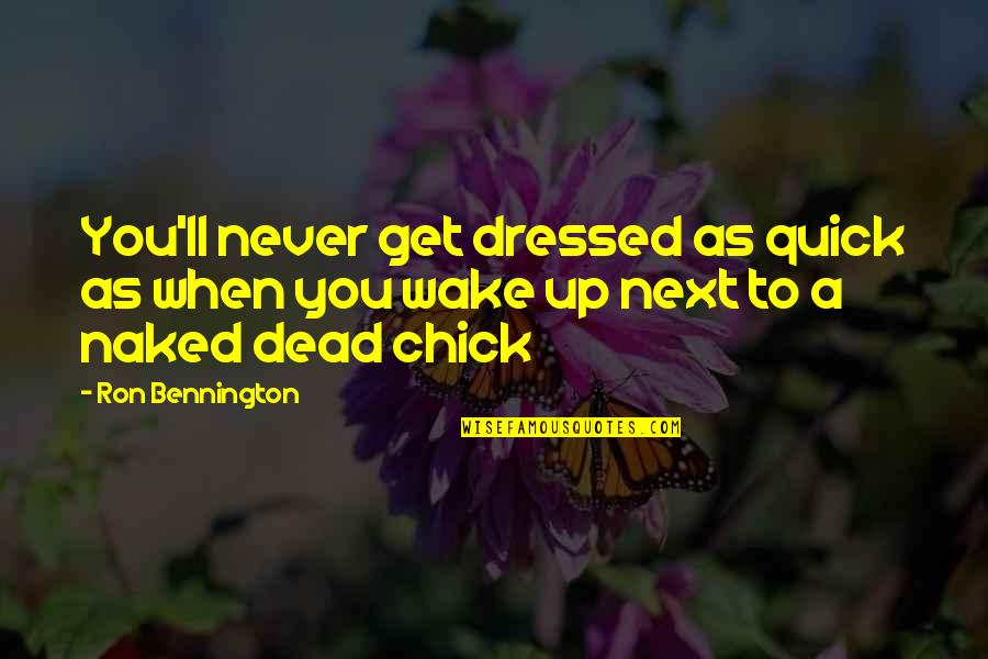 Dressed Up Quotes By Ron Bennington: You'll never get dressed as quick as when