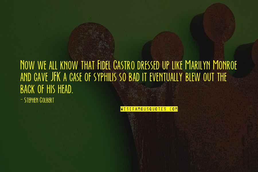 Dressed Up Quotes By Stephen Colbert: Now we all know that Fidel Castro dressed