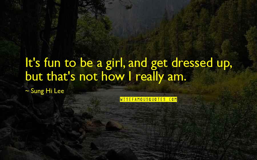 Dressed Up Quotes By Sung Hi Lee: It's fun to be a girl, and get