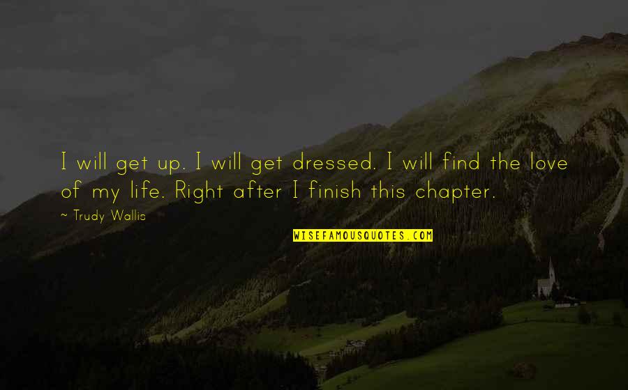Dressed Up Quotes By Trudy Wallis: I will get up. I will get dressed.