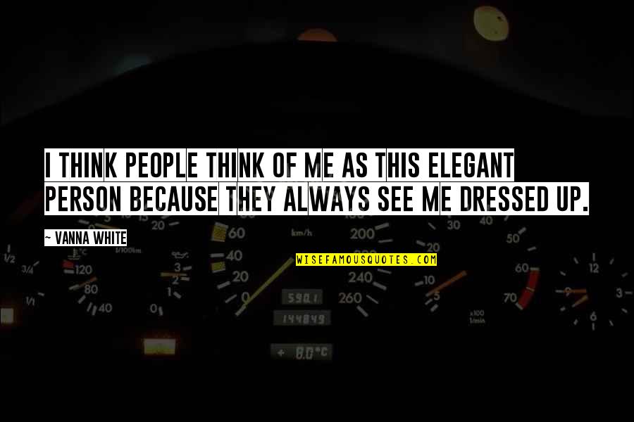 Dressed Up Quotes By Vanna White: I think people think of me as this