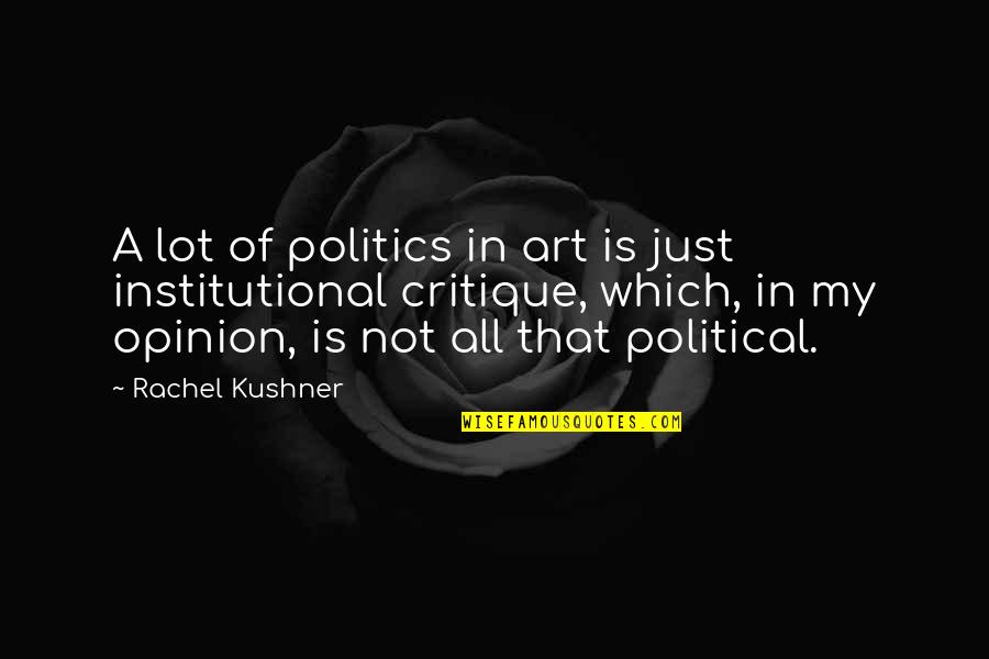 Dressel Welding Quotes By Rachel Kushner: A lot of politics in art is just