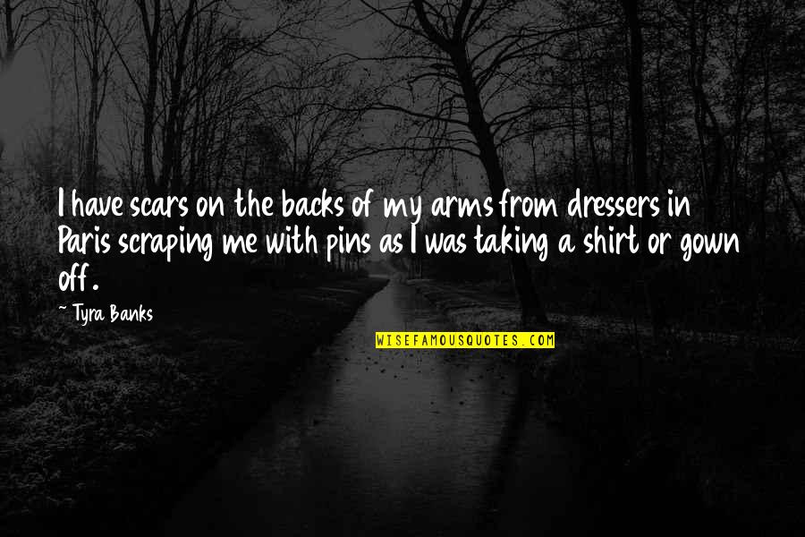 Dressers Quotes By Tyra Banks: I have scars on the backs of my