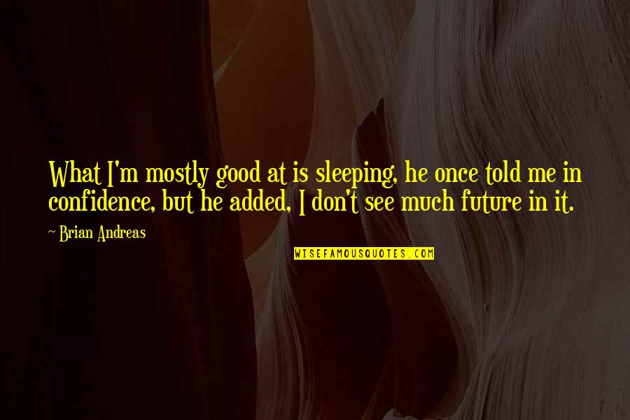 Dressing Conservatively Quotes By Brian Andreas: What I'm mostly good at is sleeping, he