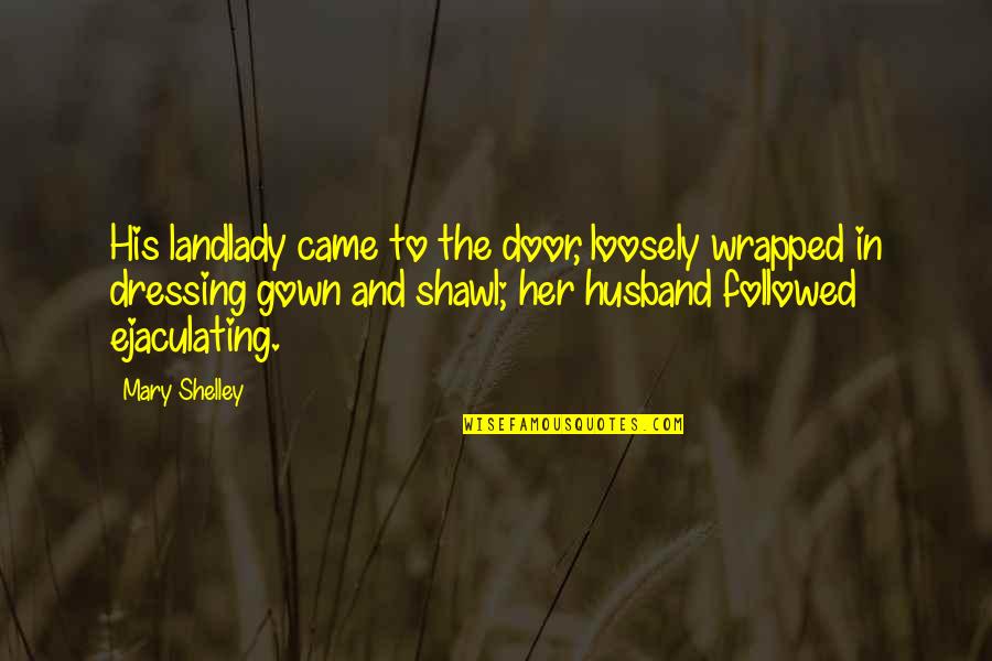 Dressing Gown Quotes By Mary Shelley: His landlady came to the door, loosely wrapped