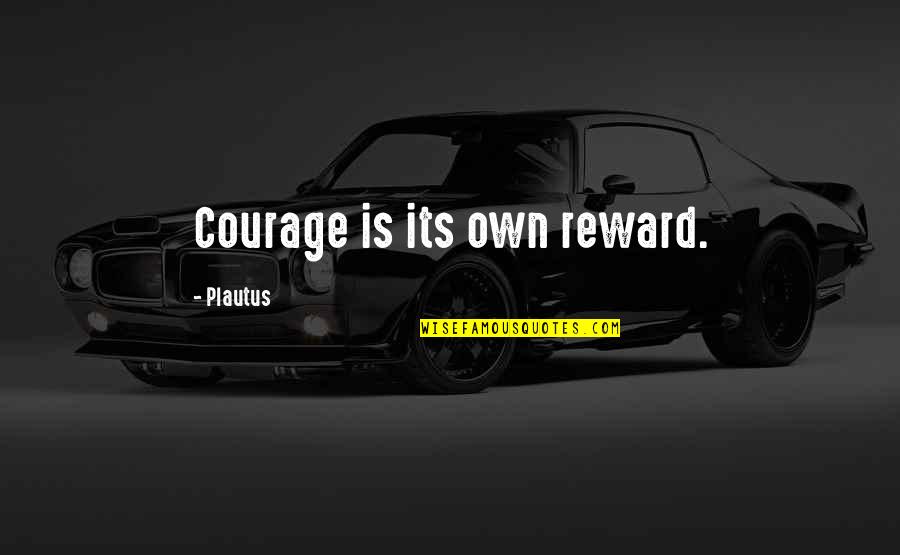 Dressing In All Black Quotes By Plautus: Courage is its own reward.