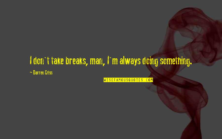 Dressing Modestly Quotes By Darren Criss: I don't take breaks, man, I'm always doing