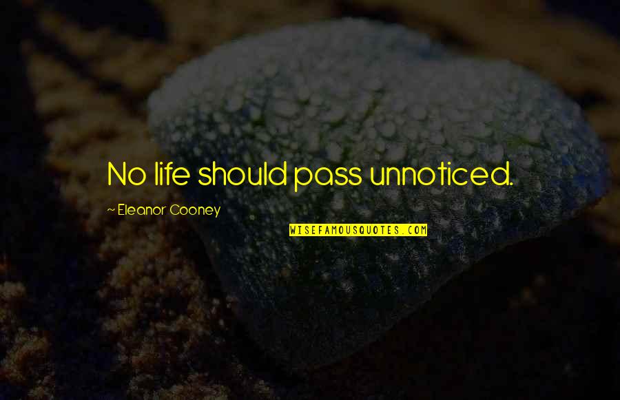 Dressing Room Mirror Quotes By Eleanor Cooney: No life should pass unnoticed. Dressing Room Mirror Quotes By Eleanor Cooney: No life should pass unnoticed.