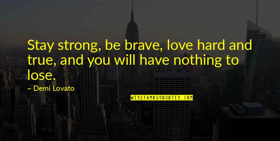 Dressing Simple Quotes By Demi Lovato: Stay strong, be brave, love hard and true,
