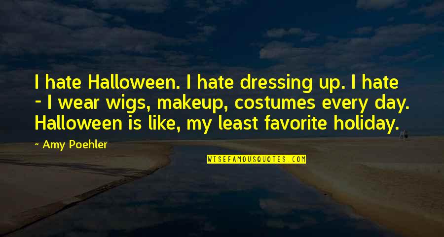 Dressing Up For Halloween Quotes By Amy Poehler: I hate Halloween. I hate dressing up. I