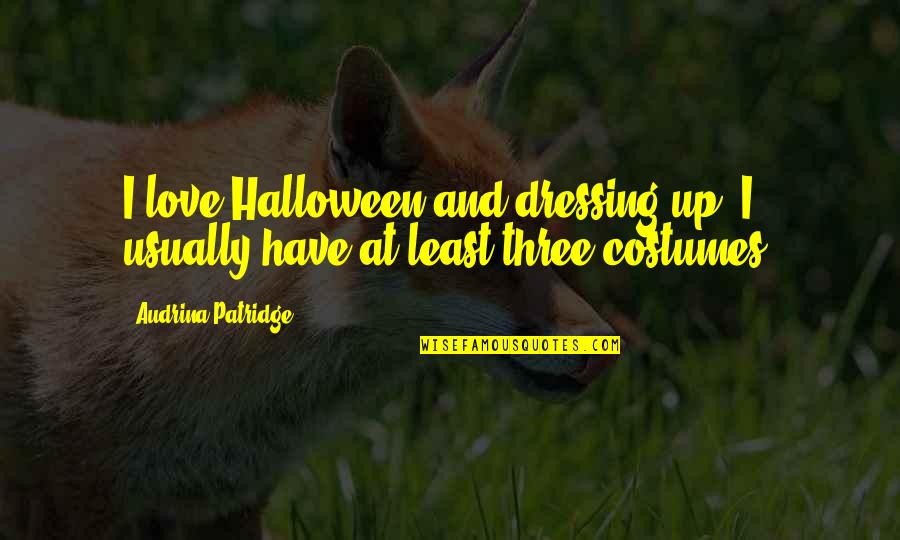 Dressing Up For Halloween Quotes By Audrina Patridge: I love Halloween and dressing up. I usually