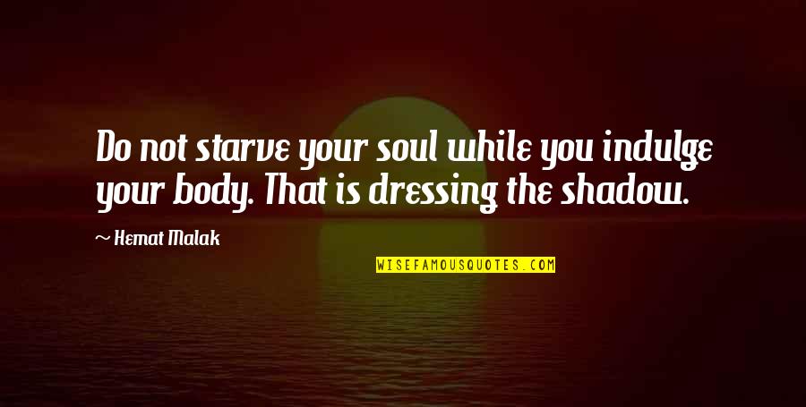 Dressing Up Quote Quotes By Hemat Malak: Do not starve your soul while you indulge