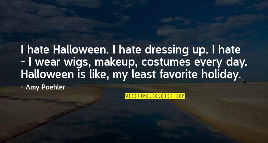 Dressing Up Quotes By Amy Poehler: I hate Halloween. I hate dressing up. I